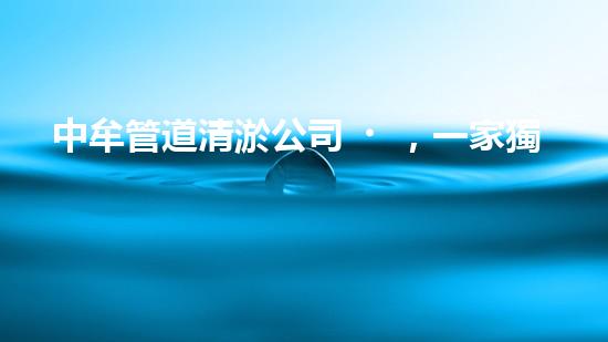 中牟管道清淤公司，一家獨(dú)具匠心的行業(yè)領(lǐng)導(dǎo)者！